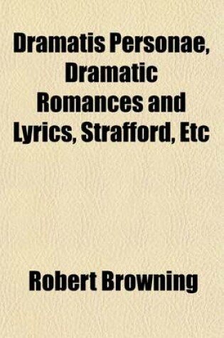 Cover of Dramatis Personae, Dramatic Romances and Lyrics, Strafford, Etc