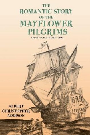 Cover of The Romantic Story of the Mayflower Pilgrims - And Its Place in Life Today