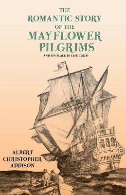 Book cover for The Romantic Story of the Mayflower Pilgrims - And Its Place in Life Today