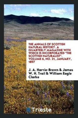 Cover of The Annals of Scottish Natural History. a Quarterly Magazine with Which Is Incorporated the Scottish Naturalist. Volume 6, No. 21, January, 1897