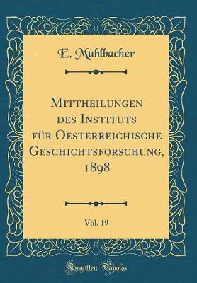 Book cover for Mittheilungen Des Instituts Fur Oesterreichische Geschichtsforschung, 1898, Vol. 19 (Classic Reprint)