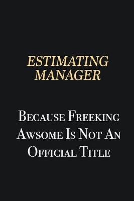 Book cover for Estimating Manager Because Freeking Awsome is not an official title