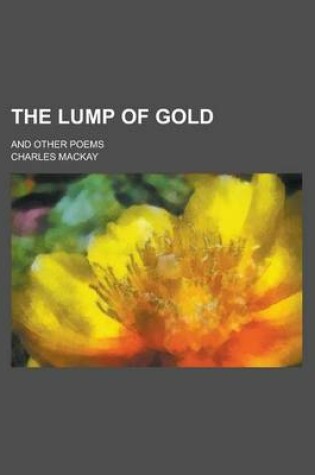 Cover of The Lump of Gold; And Other Poems