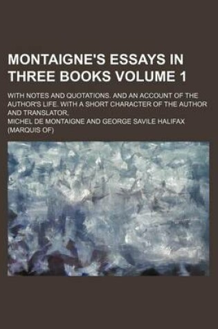 Cover of Montaigne's Essays in Three Books Volume 1; With Notes and Quotations. and an Account of the Author's Life. with a Short Character of the Author and Translator,