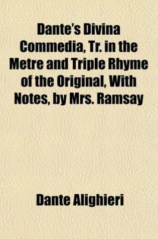 Cover of Dante's Divina Commedia, Tr. in the Metre and Triple Rhyme of the Original, with Notes, by Mrs. Ramsay