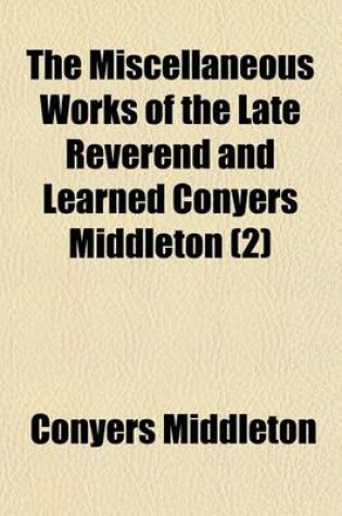 Cover of The Miscellaneous Works of the Late Reverend and Learned Conyers Middleton (Volume 2)