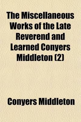 Book cover for The Miscellaneous Works of the Late Reverend and Learned Conyers Middleton (Volume 2)