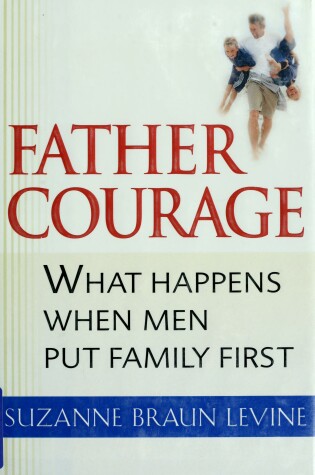 Cover of Father Courage: What Happens When Men Put Family First