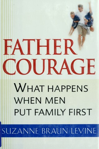 Cover of Father Courage: What Happens When Men Put Family First