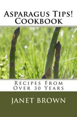 Cover of Asparagus Tips! Cookbook