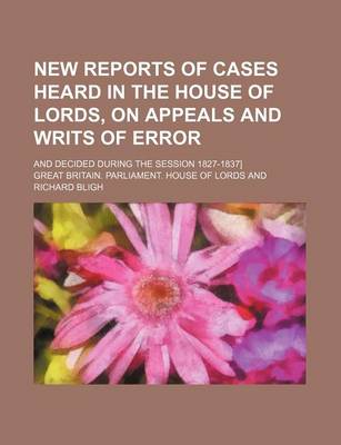 Book cover for New Reports of Cases Heard in the House of Lords, on Appeals and Writs of Error (Volume 10); And Decided During the Session 1827-1837]