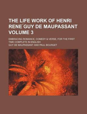 Book cover for The Life Work of Henri Rene Guy de Maupassant Volume 3; Embracing Romance, Comedy & Verse, for the First Time Complete in English