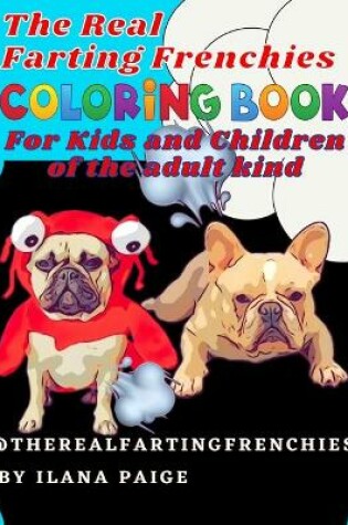 Cover of The Real Farting Frenchies Coloring Book For Kids and Children