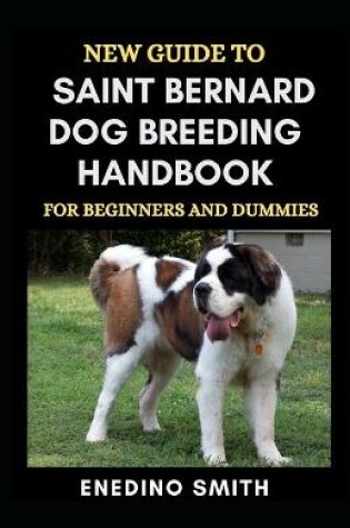 Cover of New Guide To Saint Bernard Dog Breeding Handbook For Beginners And Dummies