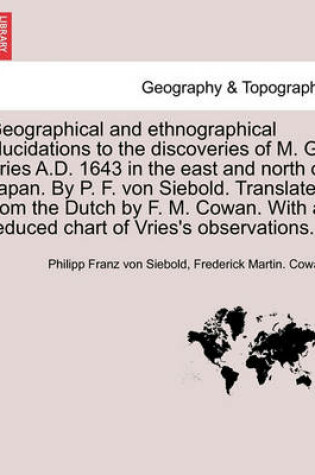 Cover of Geographical and Ethnographical Elucidations to the Discoveries of M. G. Vries A.D. 1643 in the East and North of Japan. by P. F. Von Siebold. Translated from the Dutch by F. M. Cowan. with a Reduced Chart of Vries's Observations.