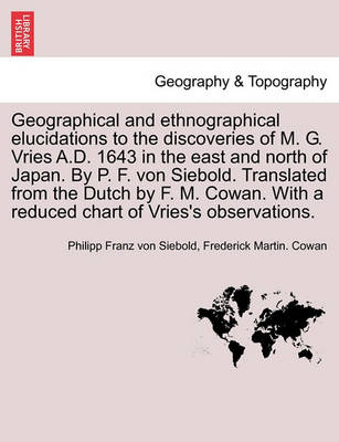 Book cover for Geographical and Ethnographical Elucidations to the Discoveries of M. G. Vries A.D. 1643 in the East and North of Japan. by P. F. Von Siebold. Translated from the Dutch by F. M. Cowan. with a Reduced Chart of Vries's Observations.