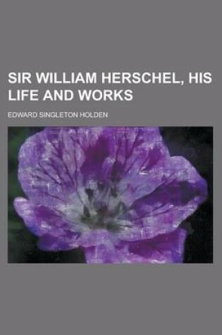 Cover of Sir William Herschel, His Life and Works