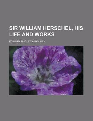 Book cover for Sir William Herschel, His Life and Works