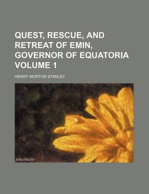 Book cover for Quest, Rescue, and Retreat of Emin, Governor of Equatoria Volume 1