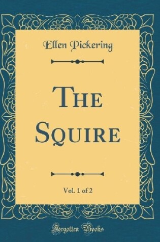 Cover of The Squire, Vol. 1 of 2 (Classic Reprint)