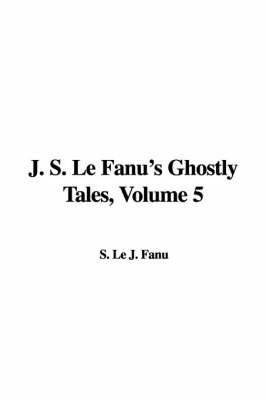 Book cover for J. S. Le Fanu's Ghostly Tales, Volume 5