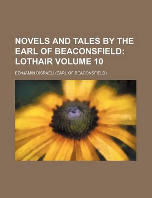 Book cover for Novels and Tales by the Earl of Beaconsfield Volume 10; Lothair