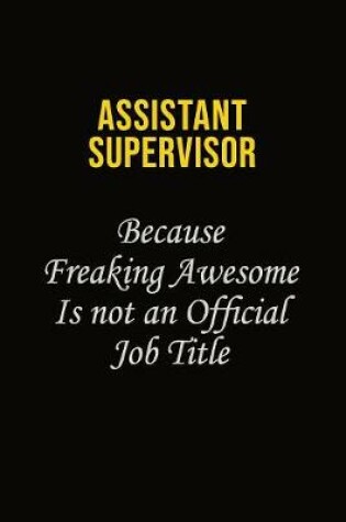 Cover of Assistant Supervisor Because Freaking Awesome Is Not An Official Job Title