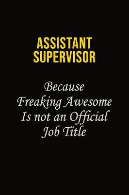 Book cover for Assistant Supervisor Because Freaking Awesome Is Not An Official Job Title