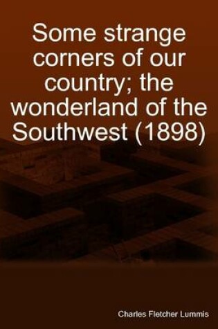 Cover of Some Strange Corners of Our Country; the Wonderland of the Southwest (1898)