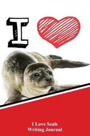 Cover of I Love Seals Writing Journal