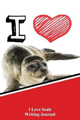 Book cover for I Love Seals Writing Journal