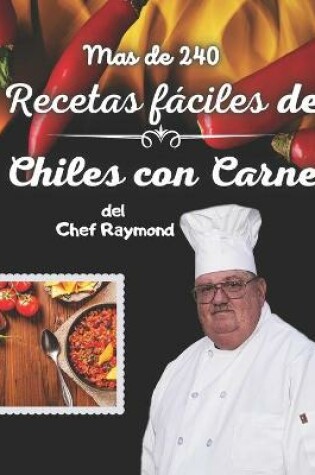 Cover of Mas de 240 Recetas f�ciles de Chiles con Carne del Chef Raymond