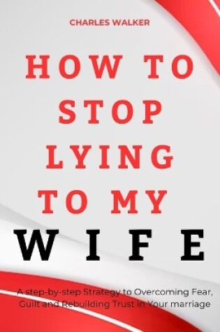 Cover of How to Stop Lying to My Wife