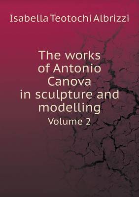 Book cover for The works of Antonio Canova in sculpture and modelling Volume 2