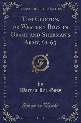 Book cover for Tom Clifton, or Western Boys in Grant and Sherman's Army, 61-65 (Classic Reprint)