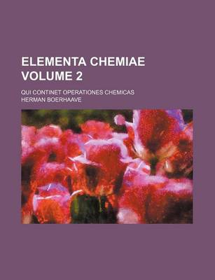 Book cover for Elementa Chemiae Volume 2; Qui Continet Operationes Chemicas