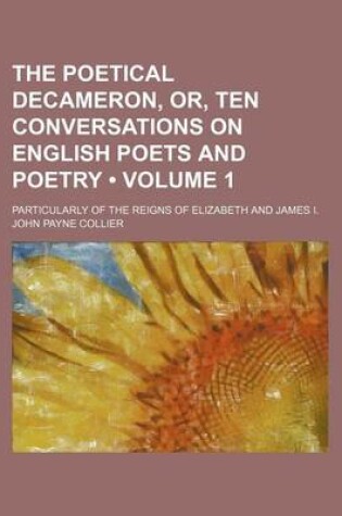 Cover of The Poetical Decameron, Or, Ten Conversations on English Poets and Poetry (Volume 1); Particularly of the Reigns of Elizabeth and James I.