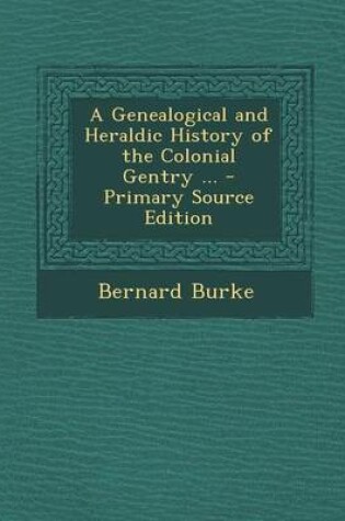 Cover of A Genealogical and Heraldic History of the Colonial Gentry ... - Primary Source Edition