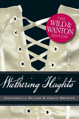 Cover of Wuthering Heights: The Wild and Wanton Edition