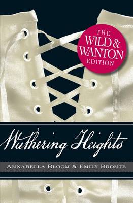 Book cover for Wuthering Heights: The Wild and Wanton Edition