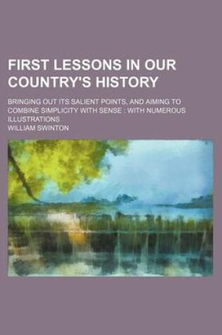 Cover of First Lessons in Our Country's History; Bringing Out Its Salient Points, and Aiming to Combine Simplicity with Sense