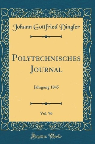 Cover of Polytechnisches Journal, Vol. 96: Jahrgang 1845 (Classic Reprint)