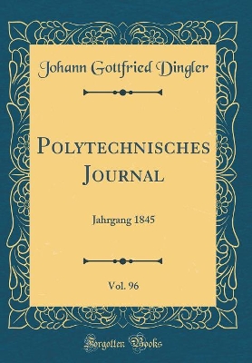 Book cover for Polytechnisches Journal, Vol. 96: Jahrgang 1845 (Classic Reprint)