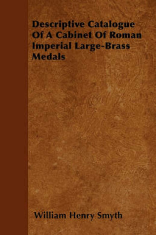 Cover of Descriptive Catalogue Of A Cabinet Of Roman Imperial Large-Brass Medals