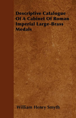 Book cover for Descriptive Catalogue Of A Cabinet Of Roman Imperial Large-Brass Medals