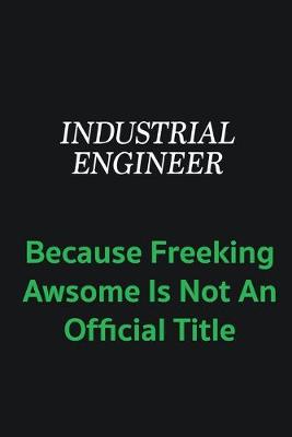 Book cover for Industrial engineer because freeking awsome is not an offical title