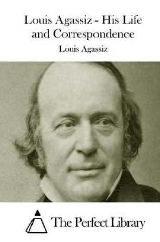 Cover of Louis Agassiz - His Life and Correspondence