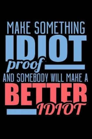 Cover of Make Something Idiot Proof And Someone Will Make A Better Idiot