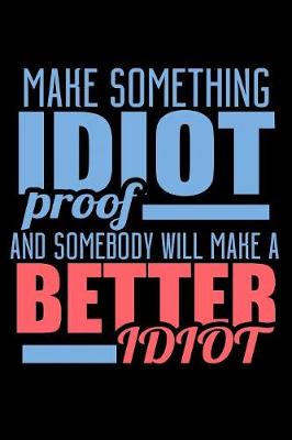 Book cover for Make Something Idiot Proof And Someone Will Make A Better Idiot