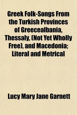 Book cover for Greek Folk-Songs from the Turkish Provinces of Greecealbania, Thessaly, (Not Yet Wholly Free), and Macedonia; Literal and Metrical